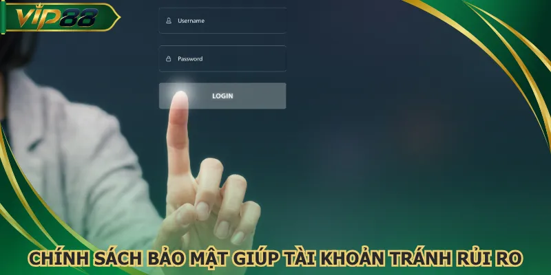 Chính sách bảo mật giúp tài khoản tránh rủi ro dữ liệu