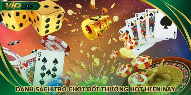 Danh sách trò chơi đổi thưởng hot hiện nay