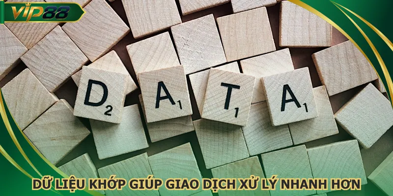 Dữ liệu khớp giúp giao dịch xử lý nhanh hơn