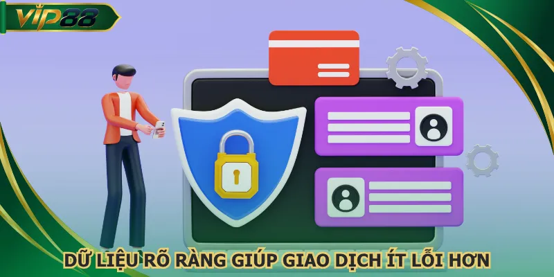 Dữ liệu rõ ràng giúp giao dịch ít lỗi hơn