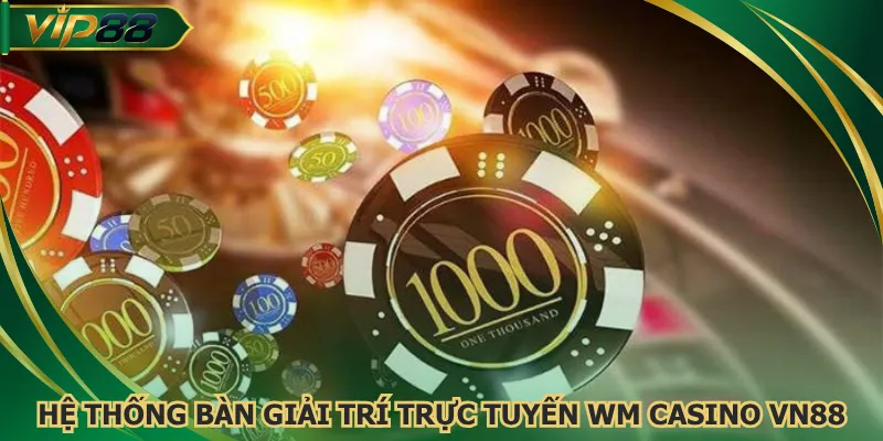 Hệ thống bàn giải trí trực tuyến WM Casino VN88