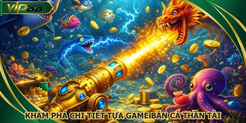 Khám phá chi tiết tựa game bắn cá thần tài
