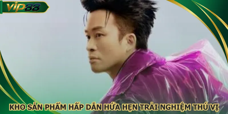 Kho sản phẩm hấp dẫn hứa hẹn trải nghiệm thú vị