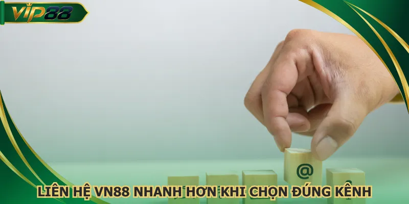Liên hệ VN88 nhanh hơn khi chọn đúng kênh
