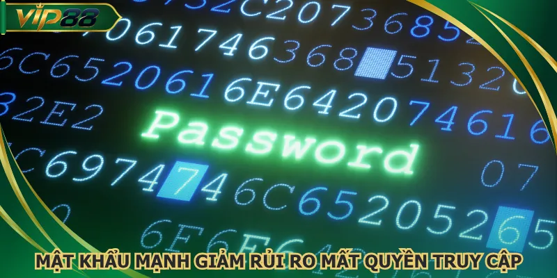 Mật khẩu mạnh giảm rủi ro mất quyền truy cập