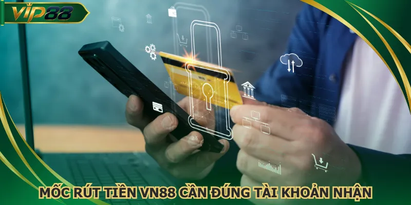 Mốc rút tiền VN88 cần đúng tài khoản nhận