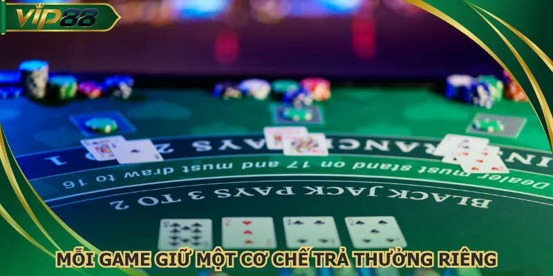 Mỗi game giữ một cơ chế trả thưởng riêng