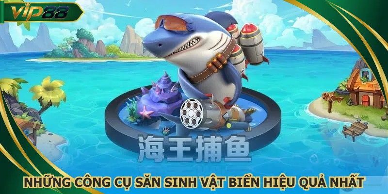 Những công cụ săn sinh vật biển hiệu quả nhất