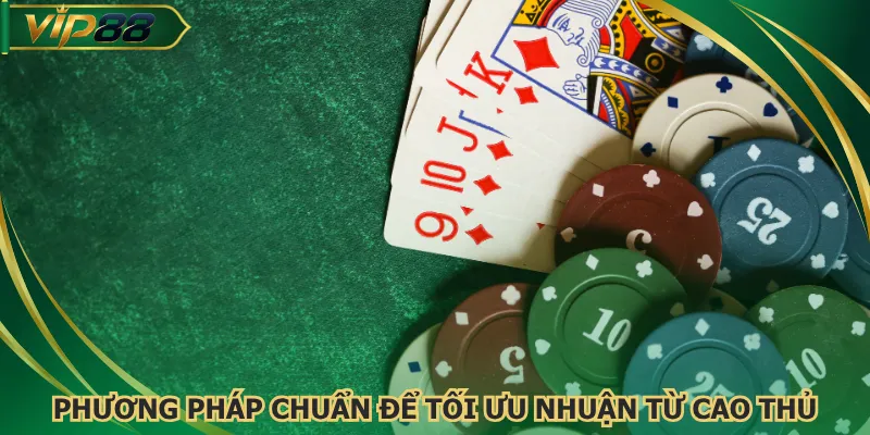Phương pháp chuẩn để tối ưu nhuận từ cao thủ