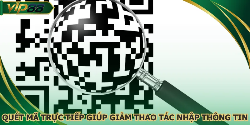 Quét mã trực tiếp giúp giảm thao tác nhập thông tin
