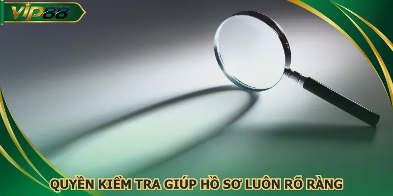 Quyền kiểm tra giúp hồ sơ luôn rõ ràng