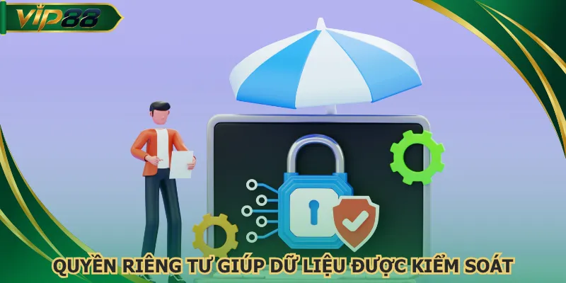 Chính sách quyền riêng tư giúp dữ liệu được kiểm soát