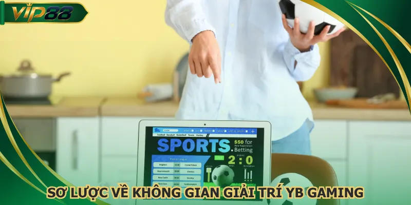 Sơ lược về không gian giải trí YB Gaming