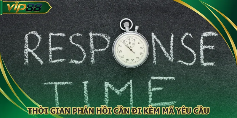 Thời gian phản hồi cần đi kèm mã yêu cầu