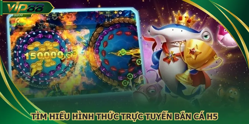 Tìm hiểu hình thức trực tuyến bắn cá H5