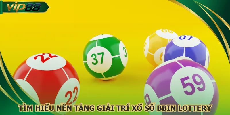 Tìm hiểu nền tảng giải trí xổ số BBIN lottery