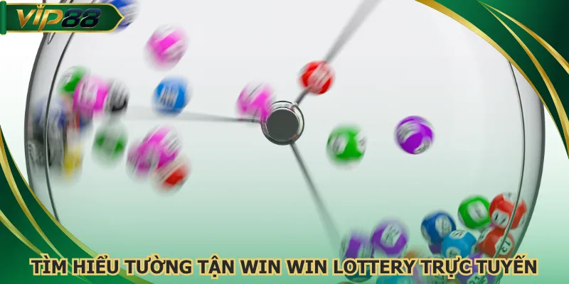 Tìm hiểu tường tận win win lottery trực tuyến