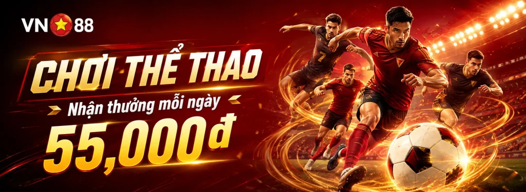 VN88 chơi thể thao nhận thưởng mỗi ngày 55.000đ với bóng đá trực tuyến